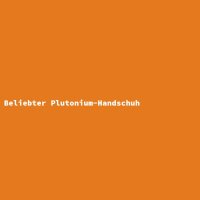 Beliebter Plutonium-Handschuh