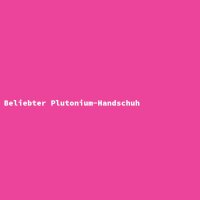 Beliebter Plutonium-Handschuh