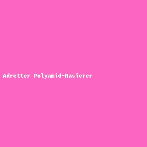 Adretter Polyamid-Rasierer