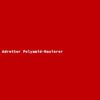 Adretter Polyamid-Rasierer