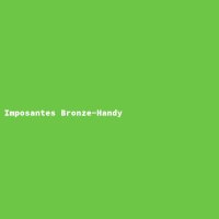 Imposantes Bronze-Handy
