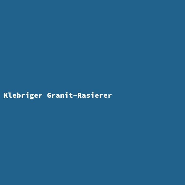 Klebriger Granit-Rasierer